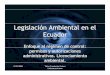 Legislación Ambiental en el Ecuador - unepfi.org · 9/29/2006 Taller Fundación Futuro Latinoamericano Legislación Ambiental en el Ecuador Enfoque al régimen de control: permisos