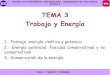 TEMA 3 Trabajo y Energía - mudarra.cpd.uva.esmudarra.cpd.uva.es/.../programas/fisica1/tema3/2015-2016/Trabajo.pdf · 1.- Trabajo, energía cinética y potencia . 2.- Energía potencial