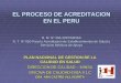 EL PROCESO DE ACREDITACION EN EL PERU - Gestión de la ... · -Desarrollo de curso virtual de Acreditación Proceso de Acreditación. ... de la realidad nosológica de la población