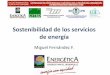 Sostenibilidad de los servicios de energía - ENERGETICA Miguel Fernandez.pdf · áreas rurales dispersas tenga y use energía •Las soluciones energéticas se implementan de manera