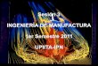 Sesión 3 INGENIERÍA DE MANUFACTURA 1er … · 1er Semestre 2011 UPIITA-IPN. Introducción Definición tipos de ingeniería de manufactura ... de taller de trabajo Se refiere a un
