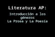AP de literaturaiasliteraturaap.weebly.com/uploads/1/2/8/8/12885428/pow… · PPT file · Web viewLiteratura AP: Introducción a los géneros La Prosa y La Poesía