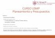 CURSO USMP Planeamiento y Presupuestos · Los Presupuestos de Tesorería y Estados Financieros previsionales (proyectados). ... el futuro sobre el papel, y hacer ejercicios de que