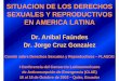 SITUACION DE LOS DERECHOS SEXUALES Y …clae.codigosur.net/downloads/encuentro/... · SITUACION DE LOS DERECHOS SEXUALES Y REPRODUCTIVOS EN AMERICA LATINA Dr. Anibal Faúndes Dr