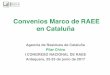 Convenios Marco de RAEE en Cataluña - Congreso … · Convenios Marco de RAEE en Cataluña" Agencia de Residuos de Cataluña" Pilar Chiva" I CONGRESO NACIONAL DE RAEE" Antequera,