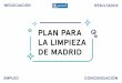 Plan Limpieza Madrid · PLAN PARA LA LIMPIEZA DE MADRID NEGOCIACIÓN RESULTADOS EMPLEO CONCIENCIACIÓN. LA NEGOCIACIÓN• Ayuntamiento • Empresas • Sindicatos • Trabajadores
