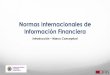 Normas Internacionales de Información Financiera · MARCO CONCEPTUAL DE LAS NIC - NIIF CONTABILIDAD FINANCIERA Conjunto de teorías, conceptos y fundamentos (principios) básicos