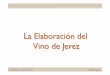La Elaboración del Vino de Jerez - sherry.wine · -! fermentación lenta 2º ... crianza oxidativa sin la flor, el vino queda expuesto a la oxidación a 17º alc. el vino pierde