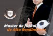Master de fútbol de Alto Rendimiento - I AM MBP | … · 2016-02-20 · El Master en Fútbol de Alto Rendimiento es una inmersión de aprendizaje de larga duración que tienen como