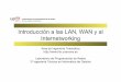 Introducción a las LAN, WAN y al Internetworkingdaniel/docencia/lpr/lpr10_11/... · 2016-02-16 · • Hasta el tamaño de una ciudad WAN • Wide Area Network (Red ... 2 usuarios