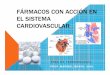 FÁRMACOS CON ACCIÓN EN EL SISTEMA CARDIOVASCULAR · fÁrmacos con acciÓn en el sistema cardiovascular Área de farmacologÍa prof. maribel bravo. 2016