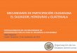 MECANISMOS DE PARTICIPACIÓN CIUDADANA EL …€¦ · mecanismos de participaciÓn ciudadana el salvador, honduras y guatemala fortalecimiento de los mecanismos de participaciÓn