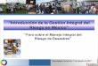 “Introducción de la Gestión Integral del Riesgo en México”proteccioncivil.gob.mx/work/models/ProteccionCivil/Resource/460/2... · Conocer las causas de fondo que generan el