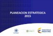 PLANEACION ESTRATEGICA 2015 - … · Propuesta de Articulado; Resumen de los comentarios de los grupos de Interés internos y externos. ... de los proyectos definidos por arquitectura