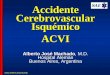 Accidente Cerebrovascular Isquémico ACVI · • Escala de Cincinnati • Controlar signos vitales • Determinar tiempo de evolución • Obtener datos clínicos • Traslado hacia