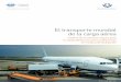 El transporte mundial de la carga aérea · El transporte mundial de la carga aérea El transporte mundial de la carga aérea Cadena de suministro segura para la carga aérea y el