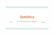 Semiótica - linguistica2013.files.wordpress.com · Organización de la conducta comunicativa Interés por la interdisciplinaridad Heterogeneidad y complejidad del lenguaje Elementos