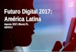 Futuro Digital 2017: América Latina - …laboratoriobuzz.udp.cl/.../2017/09/2017LATAMDigitalFutureinFocus.pdf · •LatAm & América del Norte están casi empatados en audiencia