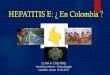HEPATITIS E: ¿ En Colombia - higadocolombia.org E. En... · Determinar la infección simultánea con el virus de la hepatitis E y sus genotipos circulantes en Colombia en 1.097 sueros
