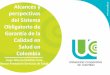 Alcances y perspectivas del Sistema Obligatorio de ... · Alcances y perspectivas del Sistema Obligatorio de Garantía de la Calidad en Salud en Colombia Jorge Alberto Ordóñez Susa