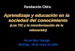 Aprendizaje y educación en la sociedad del conocimientofruiz/present/d1255.pdf · Fundación Chile Aprendizaje y educación en la sociedad del conocimiento (Las TIC y la transformación