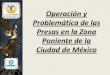 Operación y Problemática de las Presas en la Zona …bioicm.cicm.org.mx/wp/wp-content/uploads/2017/03/presentacion... · Compuertas del Sistema de Presas del Poniente Organismo