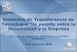 Unidades de Transferencia de Tecnología: Un puente …2006-2012.conacyt.gob.mx/Becas/feria/Documents/... · en el desarrollo e introducción exitosa de nuevos productos, procesos