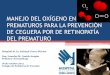 MANEJO DEL OXÍGENO EN PREMATUROS PARA …pediatrasyucatan.org.mx/docs/presentaciones/manejo_del_oxigeno_en... · sabemos que con saturaciones de 88-93-95% se mantiene una PaO2 por