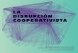 LA DISRUPCIÓN COOPERATIVISTA - … · 5 Economía colaborativa hoy Recuerdo que fue durante la primera edición del Ouishare Fest de Barcelona (2015) donde escuché hablar sobre