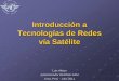 Introducción a Tecnologías de Redes vía Satélite20Intr%20... · (incluyendo atenuación por lluvia) E/S EIRP requerido en cada nodo de la red Cumplimiento de BW(sat) < = D/L(sat)