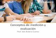 Educación y Docencia Conceptos de medición y …educommons.anahuac.mx:8080/eduCommons/educacion... · • Para iniciarnos en el tema de Medición y Evaluación, ... “La evaluación