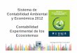 Sistema de Contabilidad Ambiental y Económica 2012 ... · entre las Cuentas de ecosistemas y las políticas públicas. SEEA –EEA: ... Emisiones al aire Costo de agotamiento Residuos