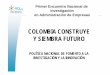 COLOMBIA CONSTRUYE Y SIEMBRA FUTURO - Inicio en_Administracion1.pdf · COLOMBIA CONSTRUYE Y SIEMBRA FUTURO POLÍTICA NACIONAL DE FOMENTO A LA INVESTIGACIÓN Y LA INNOVACIÓN Primer