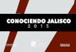 CONOCIENDO JALISCO - iieg.gob.mxiieg.gob.mx/contenido/banners/Conociendo_Jalisco_2015.pdf · Conociendo Jalisco 2015 es una selección de datos que el Instituto de Información 