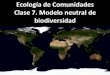 Clase 7. Modelo neutral de biodiversidad · “Riqueza de especies y su abundancia relativa en el espacio y el tiempo” (Hubbell) ... se extinguen local y globalmente de forma aleatoria!