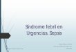 Síndrome febril en Urgencias. Sepsis - … · Examen genital y ano-rectal con tacto rectal. 10 Curso de Urgencias de ... Pacientes con enfermedades de base o ... disminución de