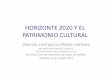 HORIZONTE 2020 Y EL PATRIMONIO CULTURAL - … · Comisión NO INTRODUJO EL PATRIMONIO CULTURAL COMO LÍNEA DE INVESTIGACIÓN. ... •EL PRINCIPAL PROBLEMA DEL PATRIMONIO ES SU 