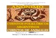 Cuentos de animales. - folkloretradiciones.com.arfolkloretradiciones.com.ar/literatura/cuentos folkl_arg_cuentos de... · CUENTOS FOLKLÓRICOS ARGENTINOS CUENTOS DE ANIMALES ANÓNIMO