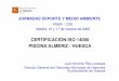 CERTIFICACIÓN ISO 14000 PISCINA ... - … · JORNADAS DEPORTE Y MEDIO AMBIENTE FEMP - COE Madrid, 16 y 17 de octubre de 2008 CERTIFICACIÓN ISO 14000 Juan Antonio Rey Lanaspa PISCINA