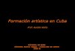 Formación artística en Cuba - catedras … · artística en Cuba Referir una visión y experiencia sobre la formación artística en Costa Rica. I ... Gobernar es educar; 