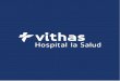 Índice - Vithas - Cuidamos Tu Salud Hospital... · Locales de consulta 25 Urgencias 21 Locales de Triaje 1 Consultas Alta Resolución 1. hospital • • • • El compromiso 