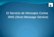 El Servicio de Mensajes Cortos SMS (Short Message Service)exa.unne.edu.ar/informatica/SO/SMS.pdf · El SMS es una forma de realizar mensajes electrónicos en el mundo de las telecomunicaciones