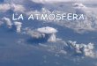COMPOSICIÓN DE LA ATMÓSFERA (EL “AIRE”)iespoetaclaudio.centros.educa.jcyl.es/sitio/upload/atmosfera_1eso.pdf · EXPERIMENTO DE TORRICELLI 76 cm de Hg = 1013 mb . PRESIÓN ATMOSFÉRICA