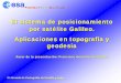 El sistema de posicionamiento por satélite Galileo. … · El sistema de posicionamiento por satélite Galileo. Aplicaciones en topografía y geodesia Autor de la presentación: