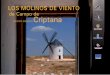 Los Molinos de Viento de Campo de Criptana. · El molino de viento es una versión del molino de agua que se utiliza en lugares donde escasean los cauces con una corriente continua