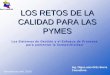 LOS RETOS DE LA CALIDAD PARA LAS PYMES - …20Retos... · INFLUENCIA: POLITICA SOCIAL TECNOLOGICA ECONOMICA ... NUEVA TECNOLOGIA ... Integración y alineamiento de los procesos para
