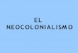 EL NEOCOLONIALISMO - UCM-Universidad …webs.ucm.es/info/soberania.alimentaria/NEOCOLONIALISMO.pdf · 2008-12-19 · • 1 Venezuela 316.000.000.000 • 2 ... colonialismo histórico