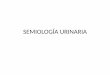 SEMIOLOGÍA URINARIA - …semiologiahnc.webs.fcm.unc.edu.ar/files/2016/08/2017-Semio_renal... · CONTENIDOS • REPASO DE LO NORMAL: • Formación de orina • Eliminación de orina