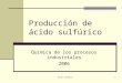 Producción de ácido sulfúrico - Departamento Estrella Campos  Facultad de Química  Universidad de …dec.fq.edu.uy/catedra_inorganica/electivas/procesosindu… ·