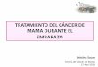 TRATAMIENTO DEL CÁNCER DE MAMA DURANTE … · •CM durante el embarazo ≈ / embarazos (cáncer de mama, cervix y ... Once the diagnosis of cancer during pregnancy is confirmed,
